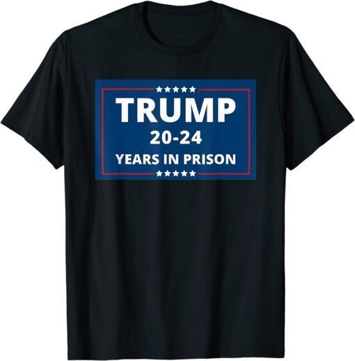 Trump 20 24 Years In Prison, Democrats Liberals Vote Blue T-Shirt