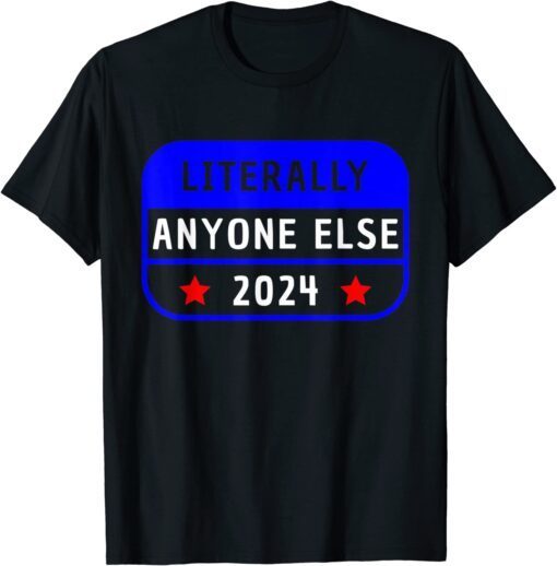 ANTI JOE BIDEN Literally Anyone Else 2024 Vote Against Biden T-Shirt