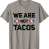 We Are Not Tacos T-Shirt