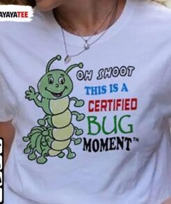 Funny On Shoot This Is A Certified Bug Moment Shirt