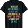T-Shirt I'm Very Vulnerable Right Now If Wanna Take Advantage Of Me