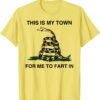 This Is My Town For Me To Fart In Apparel Gift T-Shirt