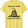 This Is My Town For Me To Fart In Apparel Gift T-Shirt