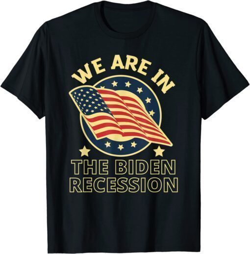 We Are In The Biden Recession, USA Flag Anti Biden Political Shirt