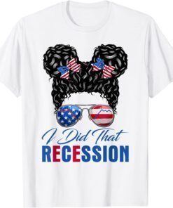 2022 Messy Bun Recession I Did That Biden Recession Anti Biden T-Shirt