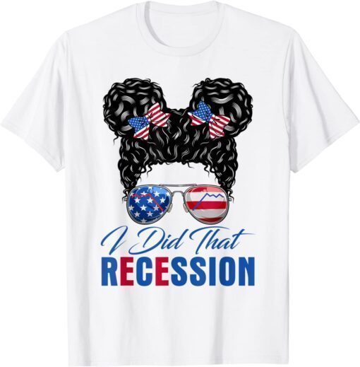 2022 Messy Bun Recession I Did That Biden Recession Anti Biden T-Shirt