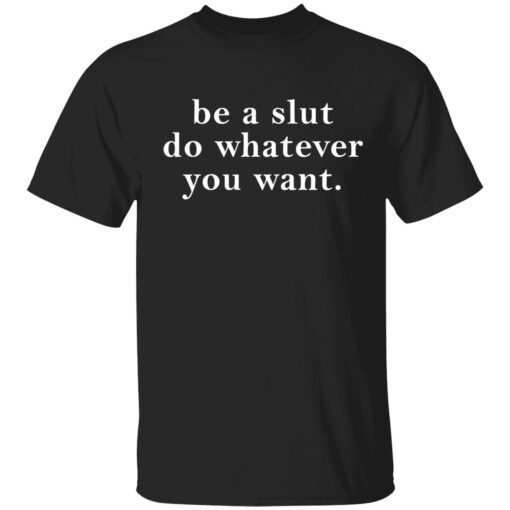 Be a slut do whatever you want Tee Shirts