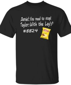 Daniel you need to stop Taylor with the lay’s bb24 T-Shirts