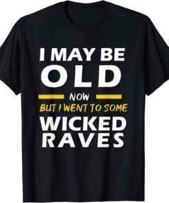 T-Shirt I May Be Old Now But I Went To Some Wicked Raves