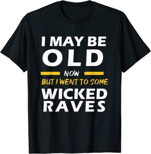 T-Shirt I May Be Old Now But I Went To Some Wicked Raves