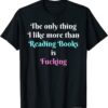 Funny Quote The Only Thing I Like More Than Reading Books T-Shirt