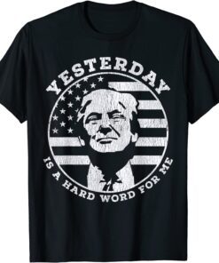 Yesterday Is A Hard Word For Me Funny Trump 2022 T-Shirt