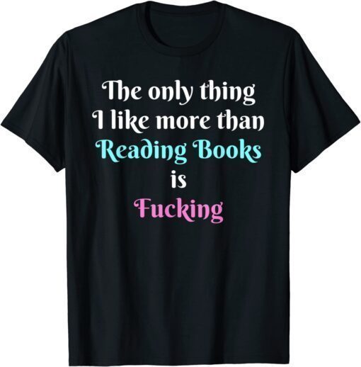 Funny Quote The Only Thing I Like More Than Reading Books T-Shirt