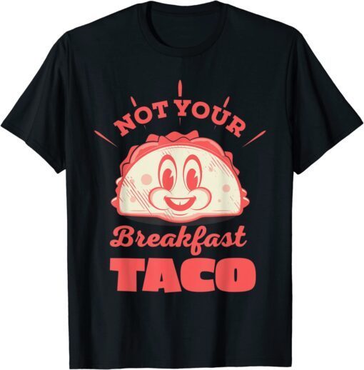 2022 Not Your Breakfast Taco We Are Not Tacos Mexican Food Tee Shirts