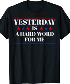 Yesterday Is A Hard Word For Me Funny Trump T-Shirt