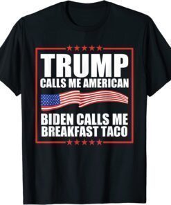 Trump Calls Me American Biden Calls Me Breakfast Taco Funny T-Shirt