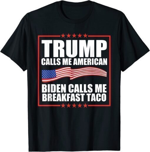 Trump Calls Me American Biden Calls Me Breakfast Taco Funny T-Shirt