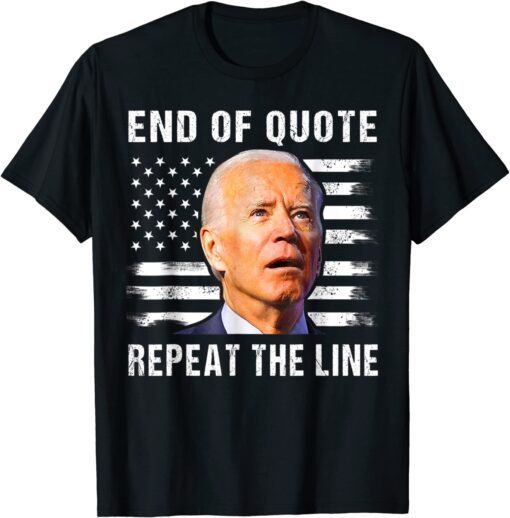 Biden End Of Quote Repeat The Line Shirt End Of Quote Biden T-Shirt