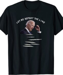 Joe Biden End Of Quote Repeat The Line TShirt