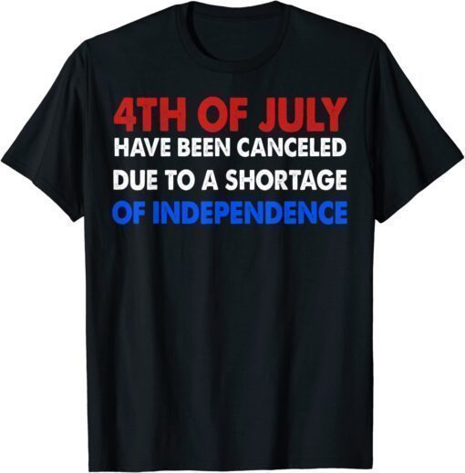 T-Shirt 4th Of July Canceled Due To Shortage Of Independence