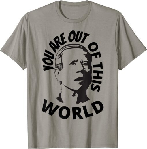 Funny Biden Confused, You Are Out Of This World Sarcastic T-Shirt