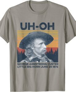 uh-oh George Armstrong Custer Little Bighorn June 25/1876 Unisex T-Shirt