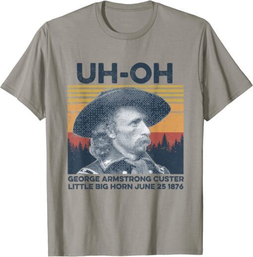 uh-oh George Armstrong Custer Little Bighorn June 25/1876 Unisex T-Shirt