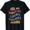 Ask Me About My Liberal Feminist Agenda Female Feminism Gift T-Shirt