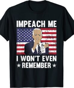 Funny Joe Biden Impeach Me I Won't Even Remember Cue Card T-Shirt