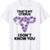 That's My Uterus I Don't Know You T-Shirt