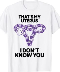 That's My Uterus I Don't Know You T-Shirt