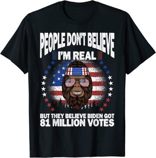 Bigfoot People Don't Believe I'm Real, Got 81 Million Votes T-Shirt