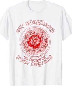 T-Shirt Pasta Lover Eat The Spaghetti To Forgetti Your Regretti