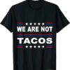 We Are Not Tacos Anti Jill Biden Breakfast Tacos T-Shirt