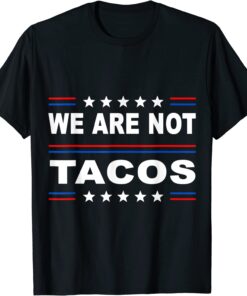 We Are Not Tacos Anti Jill Biden Breakfast Tacos T-Shirt