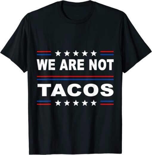 We Are Not Tacos Anti Jill Biden Breakfast Tacos T-Shirt