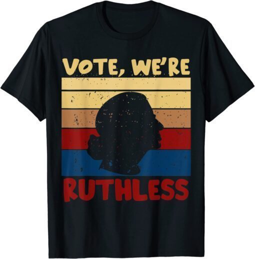 Ruth Bader Ginsburg RBG Vote We're Ruthless Vintage 2022 T-Shirt
