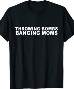 Throwing Bombs Banging Moms Funny Football T-Shirt
