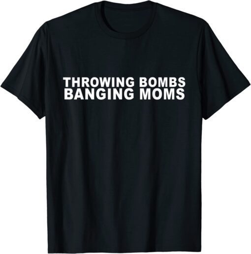 Throwing Bombs Banging Moms Funny Football T-Shirt