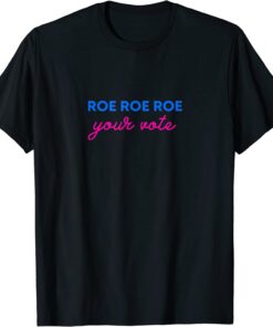 Roe Roe Roe Your Vote Pro Choice Protest Gift TShirt