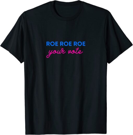 Roe Roe Roe Your Vote Pro Choice Protest Gift TShirt