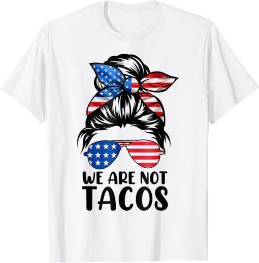 We Are Not Tacos Funny Anti Jill Biden Messy Bun TShirt