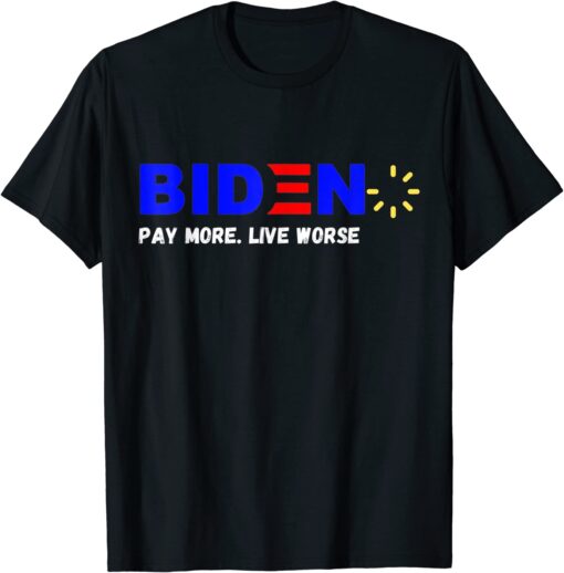 Biden, Pay More Live Worse Anti President Biden Anti Biden T-Shirt