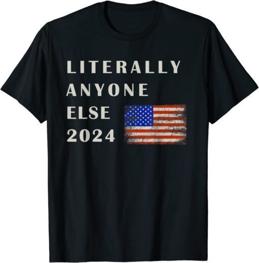 T-Shirt Anti Biden Literally Anyone Else 2024 US American Flag