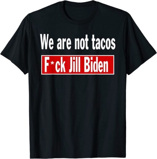 We are Not Tacos Anti Jill Biden, Breakfast Tacos Anti Biden T-Shirt