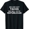 We Are Not Tacos Will Vote Republican Biden Breakfast Tacos T-Shirt