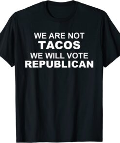 We Are Not Tacos Will Vote Republican Biden Breakfast Tacos T-Shirt