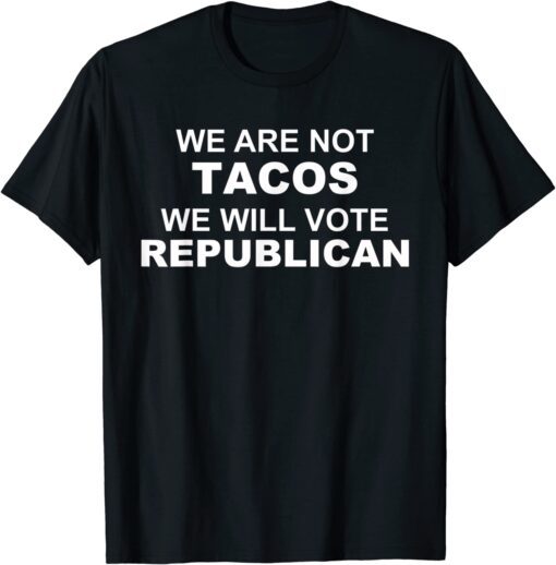 We Are Not Tacos Will Vote Republican Biden Breakfast Tacos T-Shirt