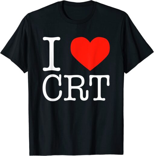 I Heart CRT ,Critical Race Theory ,Racial Justice BLM Gift T-Shirt