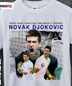 Novak Djokovic, Work Hard Have Fun And Make It Happen 2022 Shirt